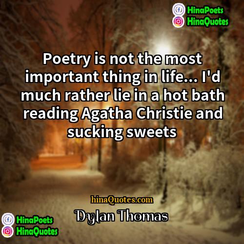 Dylan Thomas Quotes | Poetry is not the most important thing